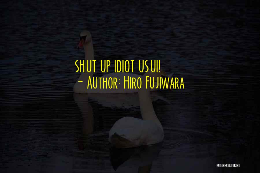 Hiro Fujiwara Quotes: Shut Up Idiot Usui!