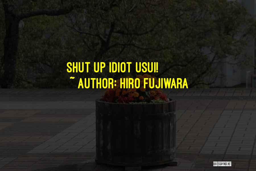 Hiro Fujiwara Quotes: Shut Up Idiot Usui!