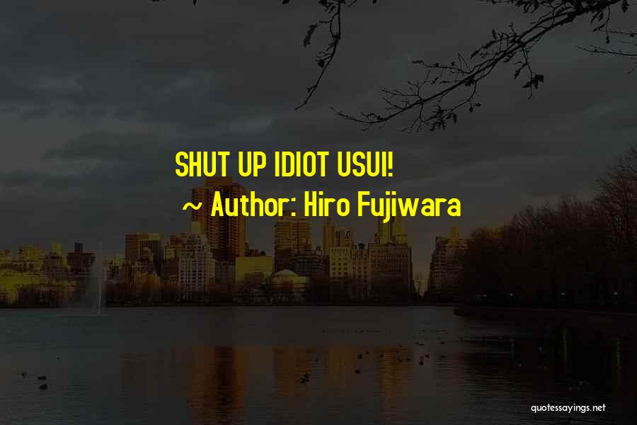 Hiro Fujiwara Quotes: Shut Up Idiot Usui!