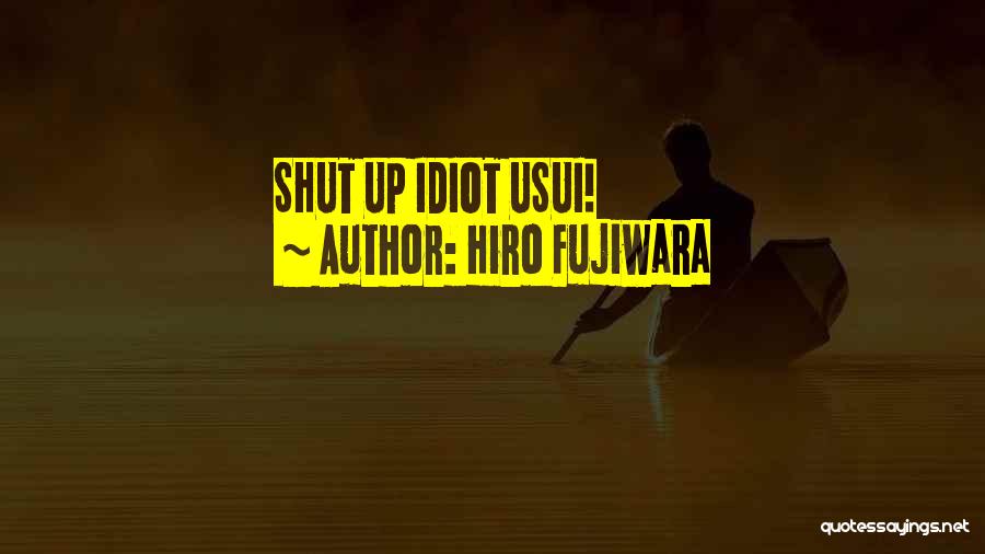 Hiro Fujiwara Quotes: Shut Up Idiot Usui!
