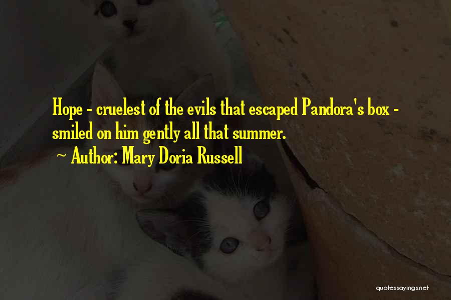 Mary Doria Russell Quotes: Hope - Cruelest Of The Evils That Escaped Pandora's Box - Smiled On Him Gently All That Summer.