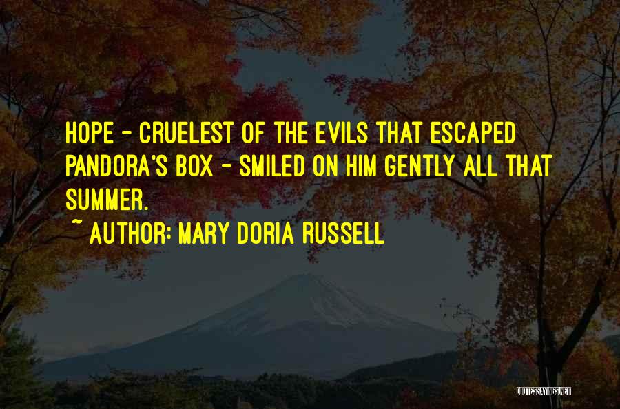 Mary Doria Russell Quotes: Hope - Cruelest Of The Evils That Escaped Pandora's Box - Smiled On Him Gently All That Summer.