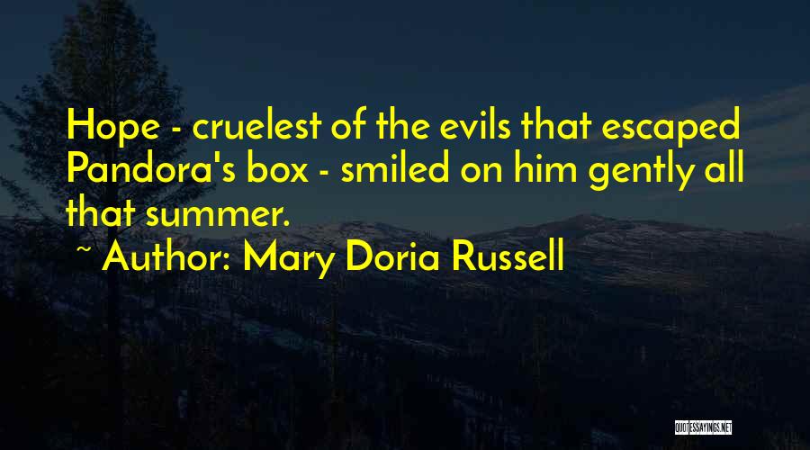 Mary Doria Russell Quotes: Hope - Cruelest Of The Evils That Escaped Pandora's Box - Smiled On Him Gently All That Summer.