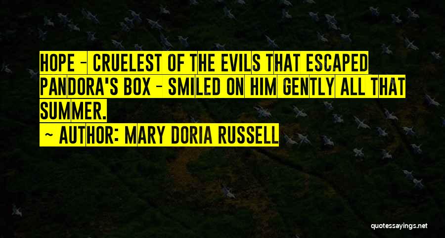 Mary Doria Russell Quotes: Hope - Cruelest Of The Evils That Escaped Pandora's Box - Smiled On Him Gently All That Summer.