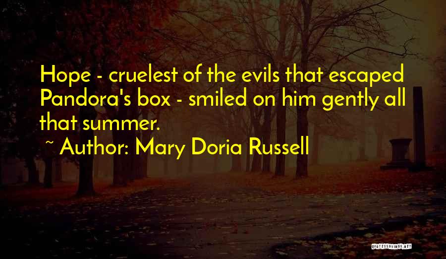 Mary Doria Russell Quotes: Hope - Cruelest Of The Evils That Escaped Pandora's Box - Smiled On Him Gently All That Summer.