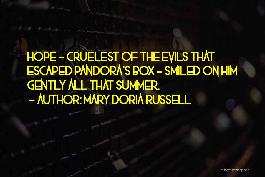 Mary Doria Russell Quotes: Hope - Cruelest Of The Evils That Escaped Pandora's Box - Smiled On Him Gently All That Summer.