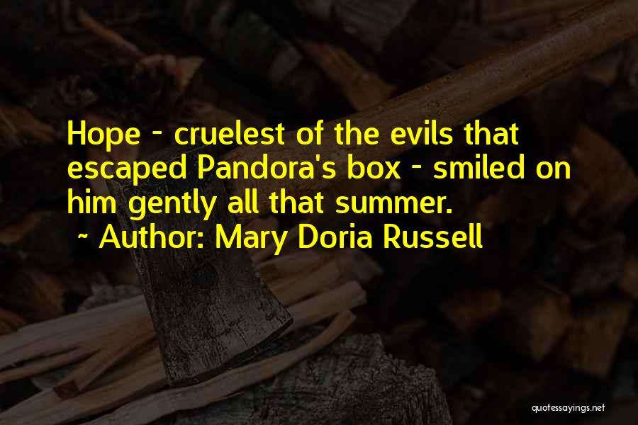Mary Doria Russell Quotes: Hope - Cruelest Of The Evils That Escaped Pandora's Box - Smiled On Him Gently All That Summer.