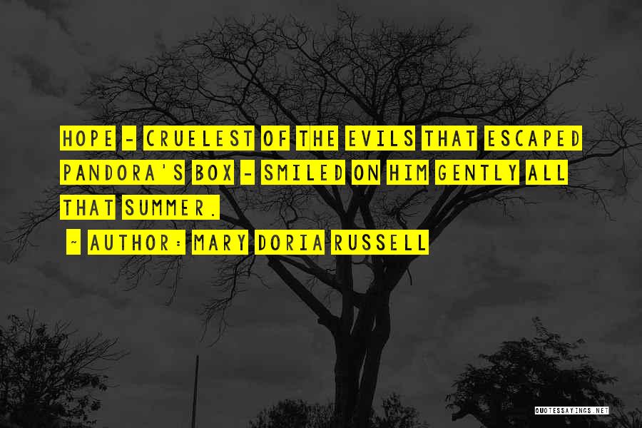 Mary Doria Russell Quotes: Hope - Cruelest Of The Evils That Escaped Pandora's Box - Smiled On Him Gently All That Summer.