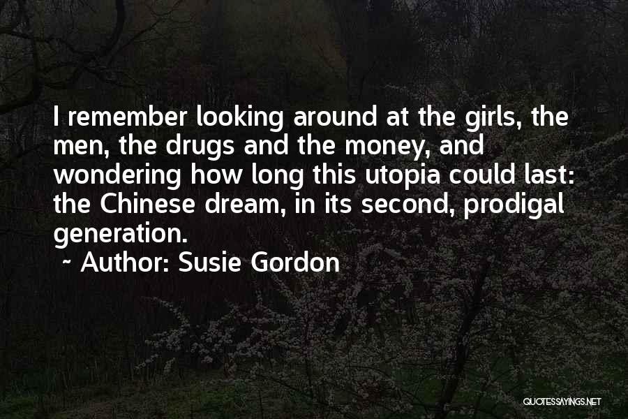 Susie Gordon Quotes: I Remember Looking Around At The Girls, The Men, The Drugs And The Money, And Wondering How Long This Utopia
