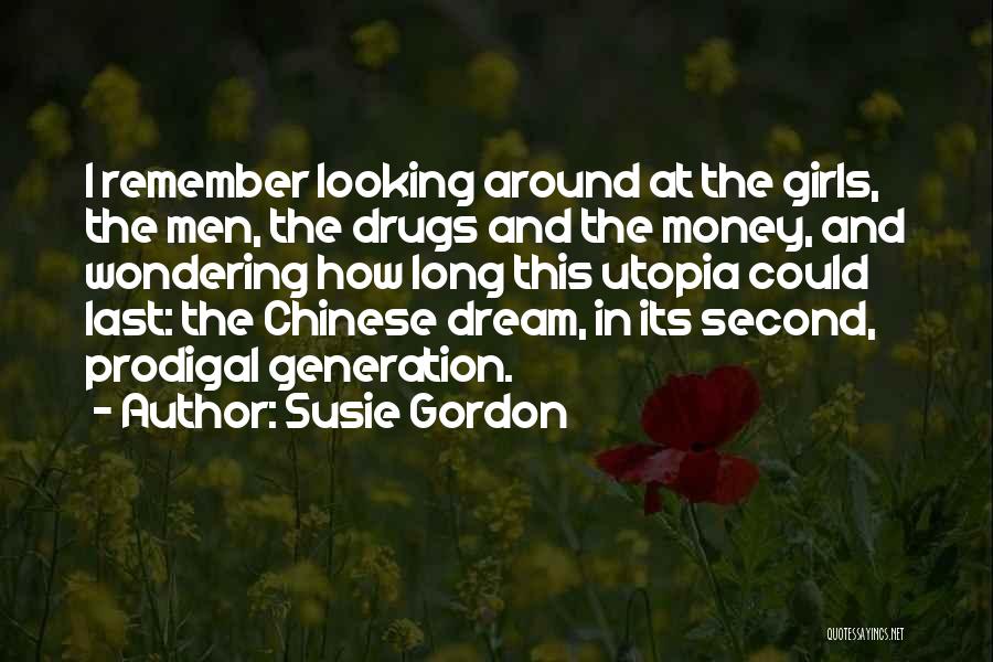 Susie Gordon Quotes: I Remember Looking Around At The Girls, The Men, The Drugs And The Money, And Wondering How Long This Utopia