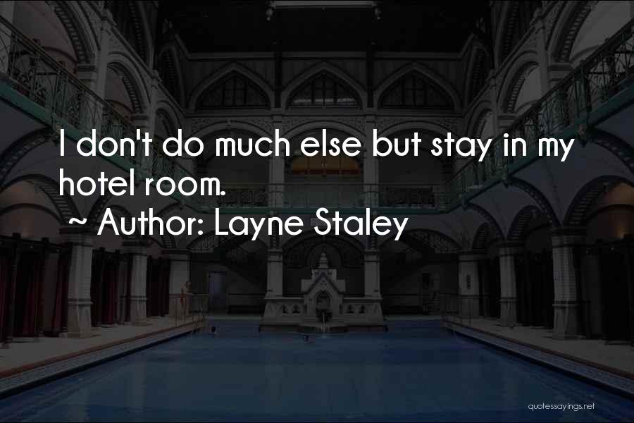Layne Staley Quotes: I Don't Do Much Else But Stay In My Hotel Room.