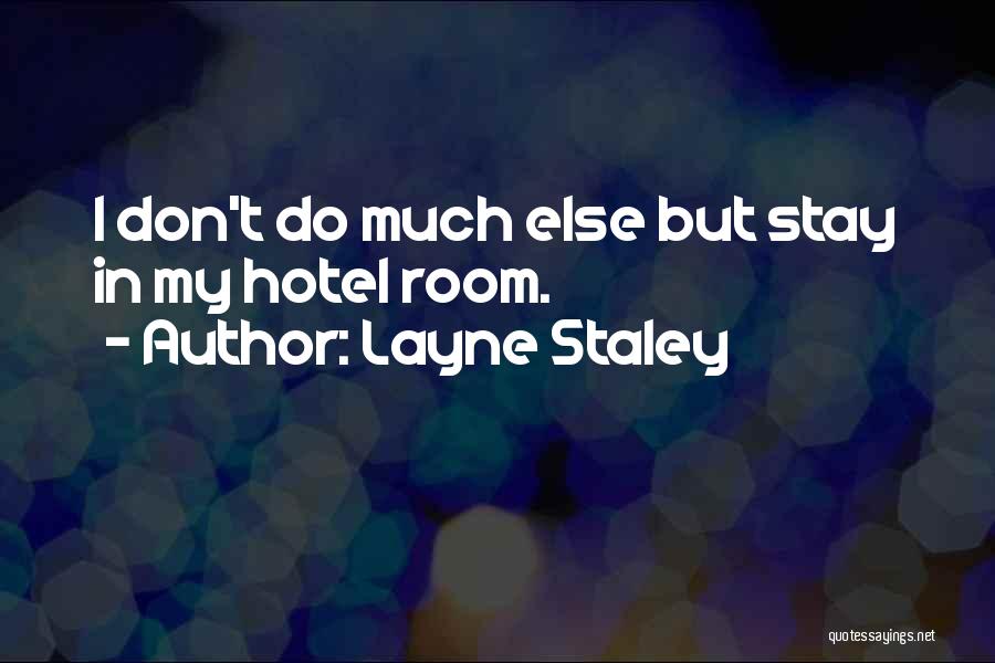 Layne Staley Quotes: I Don't Do Much Else But Stay In My Hotel Room.
