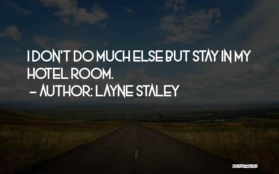 Layne Staley Quotes: I Don't Do Much Else But Stay In My Hotel Room.