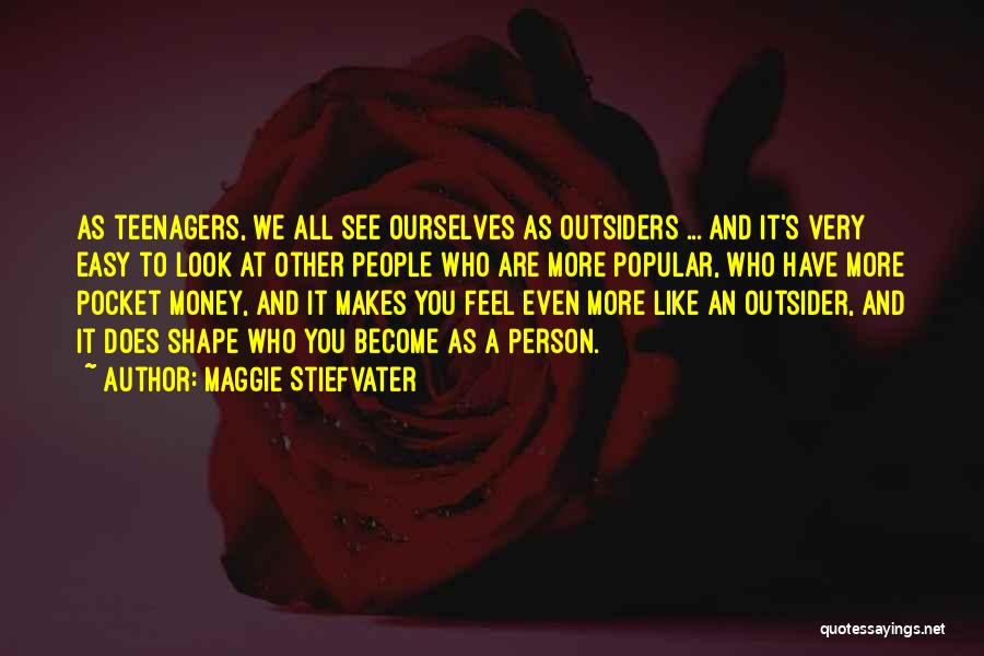 Maggie Stiefvater Quotes: As Teenagers, We All See Ourselves As Outsiders ... And It's Very Easy To Look At Other People Who Are