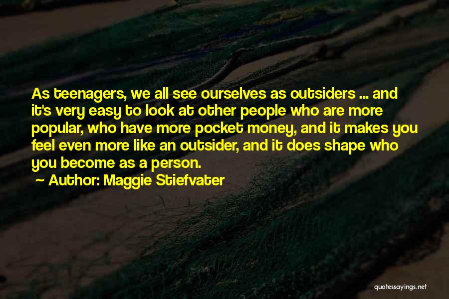 Maggie Stiefvater Quotes: As Teenagers, We All See Ourselves As Outsiders ... And It's Very Easy To Look At Other People Who Are