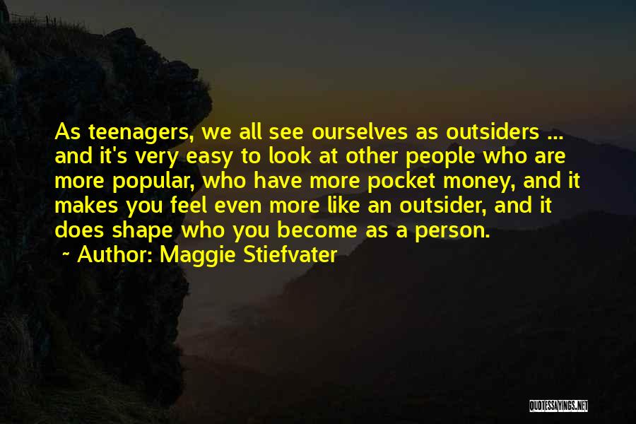Maggie Stiefvater Quotes: As Teenagers, We All See Ourselves As Outsiders ... And It's Very Easy To Look At Other People Who Are