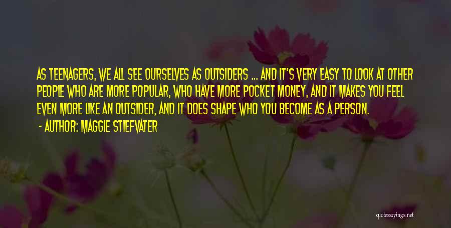 Maggie Stiefvater Quotes: As Teenagers, We All See Ourselves As Outsiders ... And It's Very Easy To Look At Other People Who Are