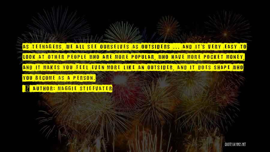 Maggie Stiefvater Quotes: As Teenagers, We All See Ourselves As Outsiders ... And It's Very Easy To Look At Other People Who Are
