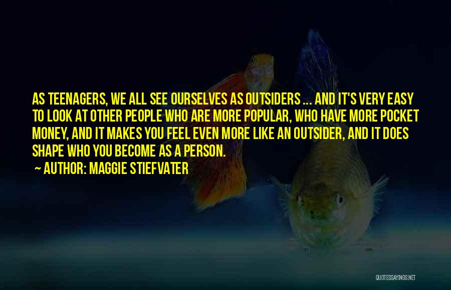 Maggie Stiefvater Quotes: As Teenagers, We All See Ourselves As Outsiders ... And It's Very Easy To Look At Other People Who Are