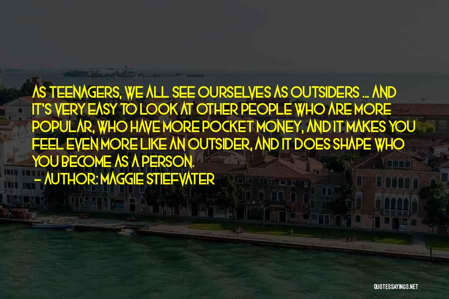 Maggie Stiefvater Quotes: As Teenagers, We All See Ourselves As Outsiders ... And It's Very Easy To Look At Other People Who Are