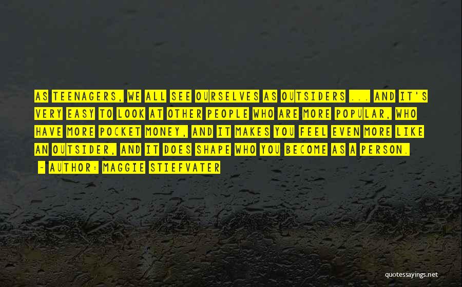 Maggie Stiefvater Quotes: As Teenagers, We All See Ourselves As Outsiders ... And It's Very Easy To Look At Other People Who Are