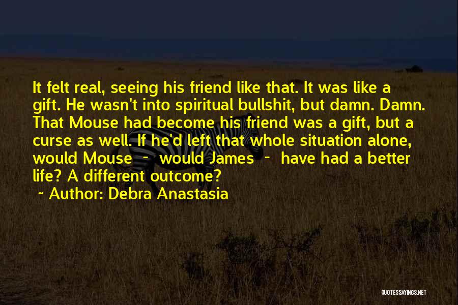 Debra Anastasia Quotes: It Felt Real, Seeing His Friend Like That. It Was Like A Gift. He Wasn't Into Spiritual Bullshit, But Damn.
