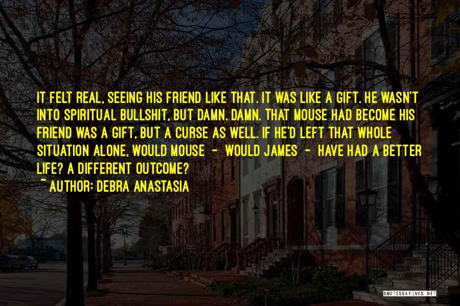 Debra Anastasia Quotes: It Felt Real, Seeing His Friend Like That. It Was Like A Gift. He Wasn't Into Spiritual Bullshit, But Damn.