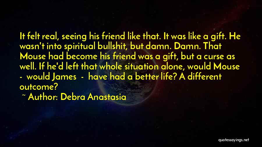 Debra Anastasia Quotes: It Felt Real, Seeing His Friend Like That. It Was Like A Gift. He Wasn't Into Spiritual Bullshit, But Damn.