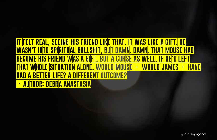 Debra Anastasia Quotes: It Felt Real, Seeing His Friend Like That. It Was Like A Gift. He Wasn't Into Spiritual Bullshit, But Damn.