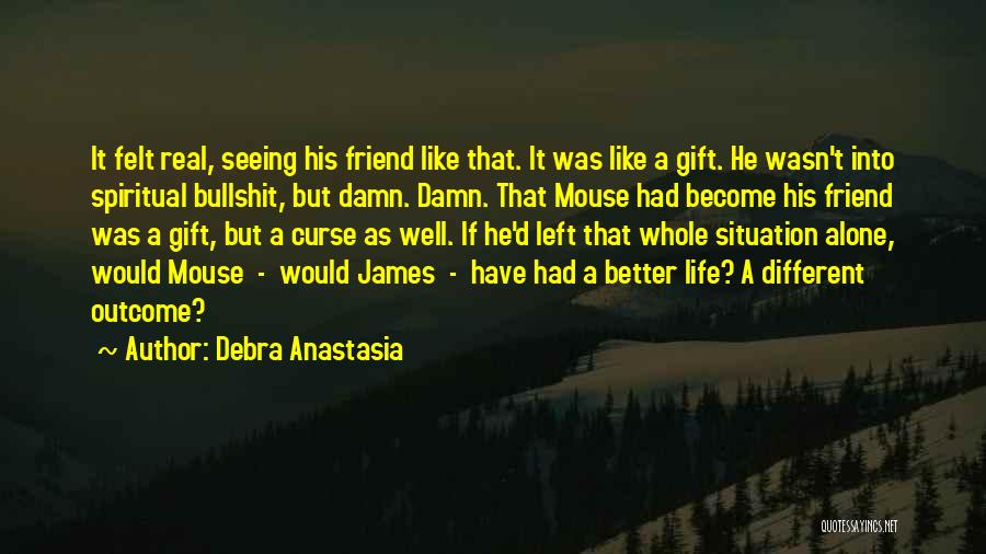 Debra Anastasia Quotes: It Felt Real, Seeing His Friend Like That. It Was Like A Gift. He Wasn't Into Spiritual Bullshit, But Damn.