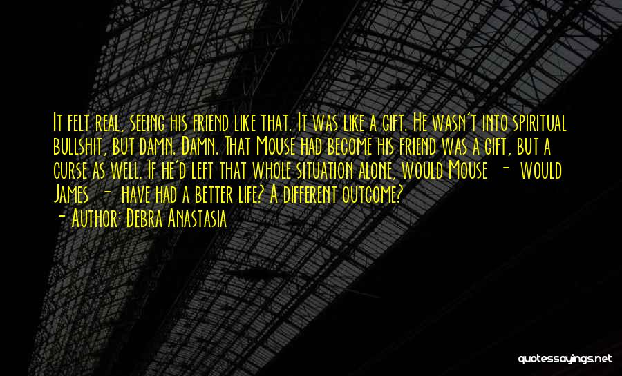 Debra Anastasia Quotes: It Felt Real, Seeing His Friend Like That. It Was Like A Gift. He Wasn't Into Spiritual Bullshit, But Damn.