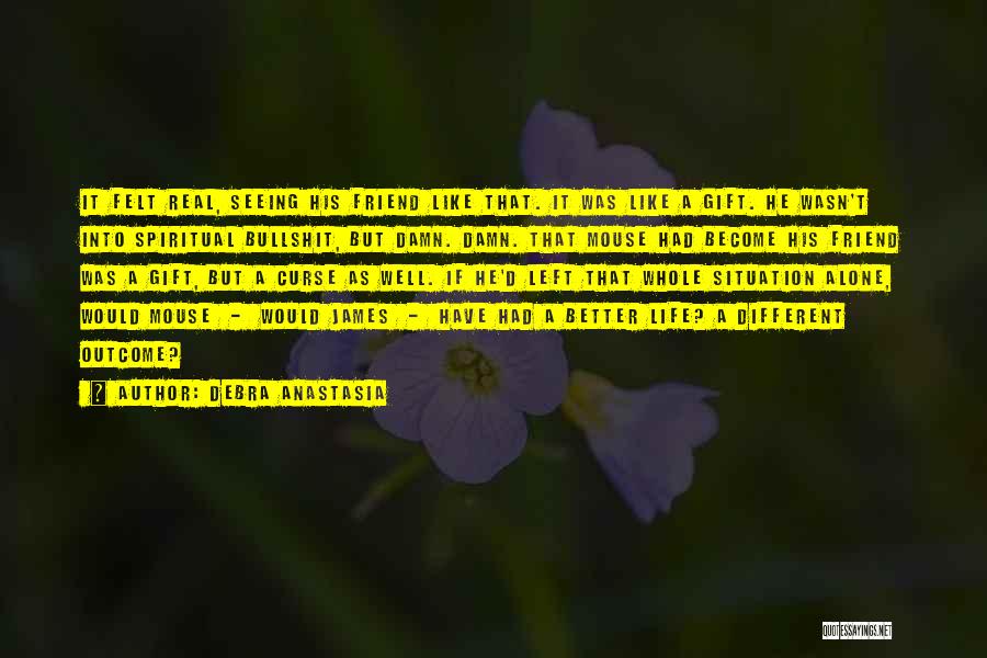 Debra Anastasia Quotes: It Felt Real, Seeing His Friend Like That. It Was Like A Gift. He Wasn't Into Spiritual Bullshit, But Damn.