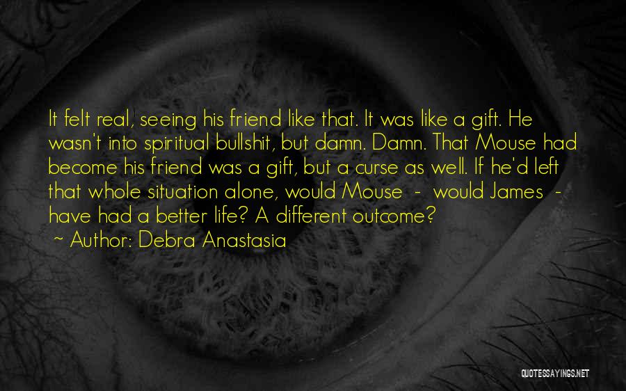 Debra Anastasia Quotes: It Felt Real, Seeing His Friend Like That. It Was Like A Gift. He Wasn't Into Spiritual Bullshit, But Damn.