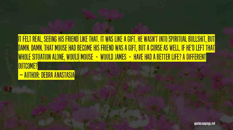 Debra Anastasia Quotes: It Felt Real, Seeing His Friend Like That. It Was Like A Gift. He Wasn't Into Spiritual Bullshit, But Damn.