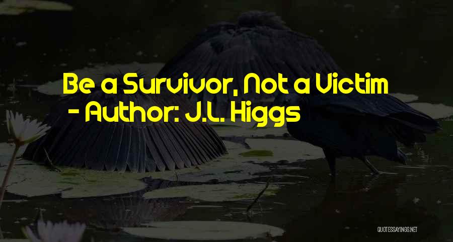 J.L. Higgs Quotes: Be A Survivor, Not A Victim