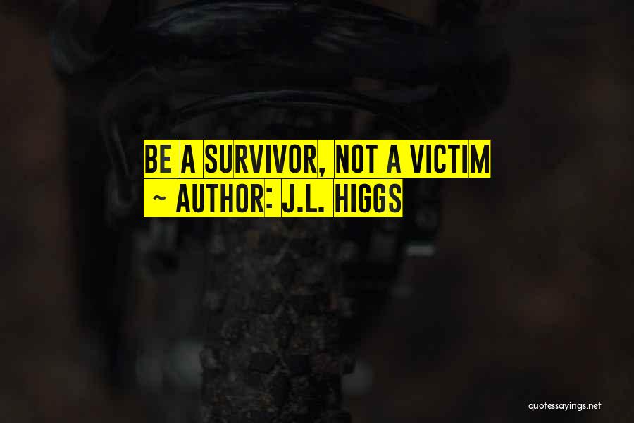 J.L. Higgs Quotes: Be A Survivor, Not A Victim