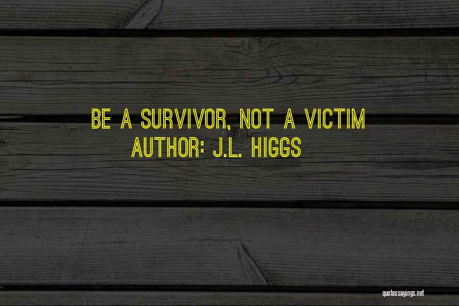 J.L. Higgs Quotes: Be A Survivor, Not A Victim