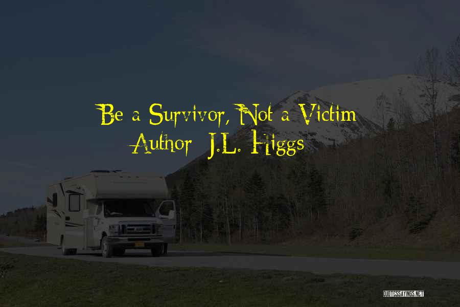 J.L. Higgs Quotes: Be A Survivor, Not A Victim