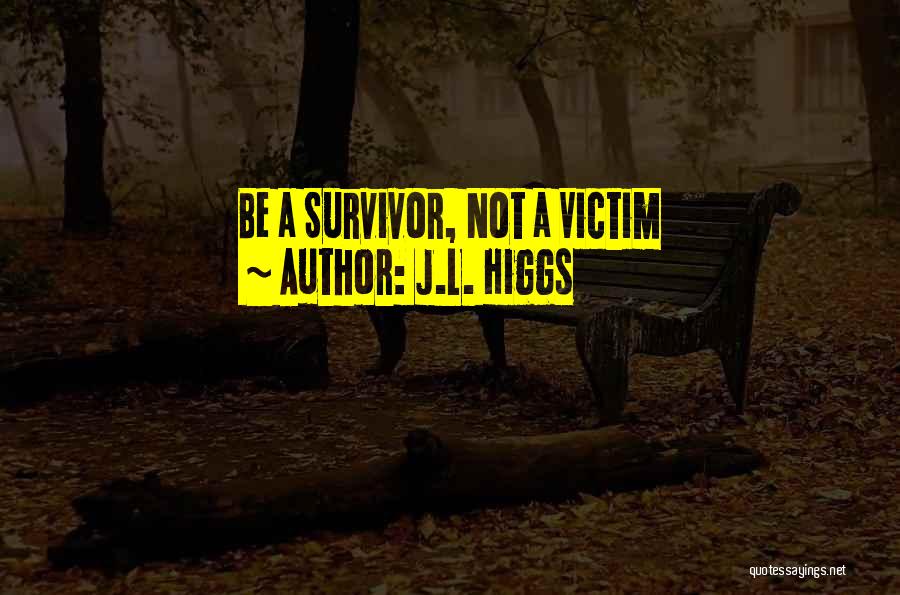 J.L. Higgs Quotes: Be A Survivor, Not A Victim