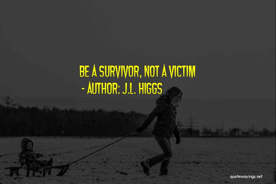 J.L. Higgs Quotes: Be A Survivor, Not A Victim