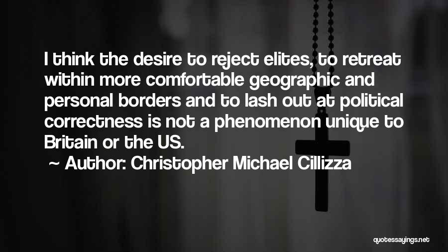 Christopher Michael Cillizza Quotes: I Think The Desire To Reject Elites, To Retreat Within More Comfortable Geographic And Personal Borders And To Lash Out