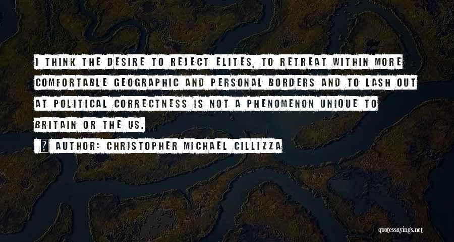 Christopher Michael Cillizza Quotes: I Think The Desire To Reject Elites, To Retreat Within More Comfortable Geographic And Personal Borders And To Lash Out