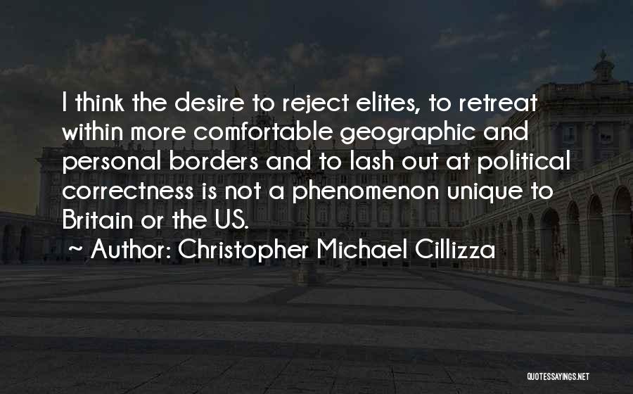 Christopher Michael Cillizza Quotes: I Think The Desire To Reject Elites, To Retreat Within More Comfortable Geographic And Personal Borders And To Lash Out