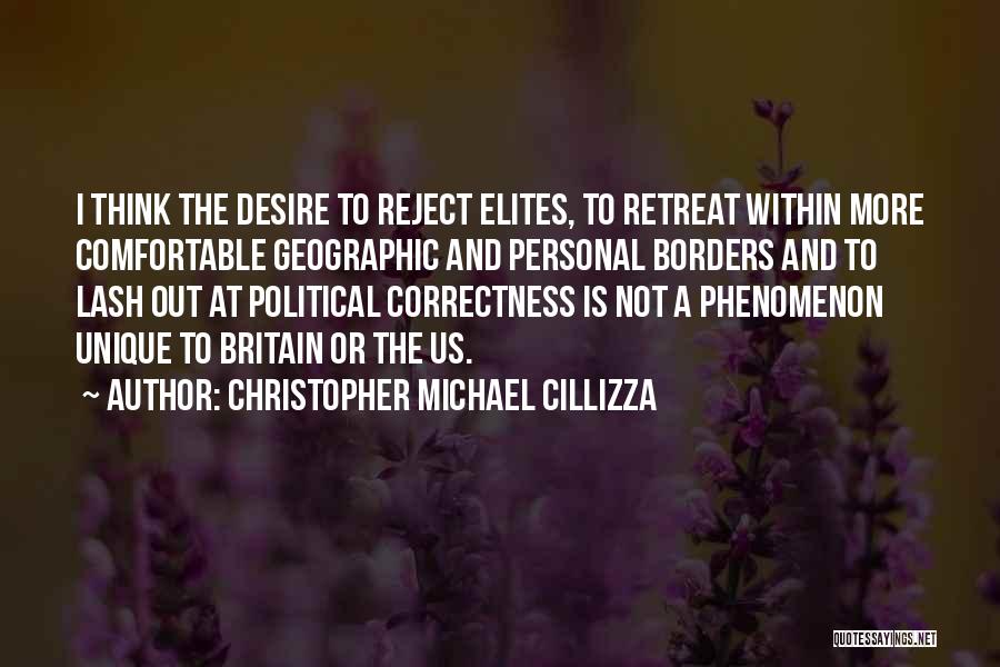 Christopher Michael Cillizza Quotes: I Think The Desire To Reject Elites, To Retreat Within More Comfortable Geographic And Personal Borders And To Lash Out