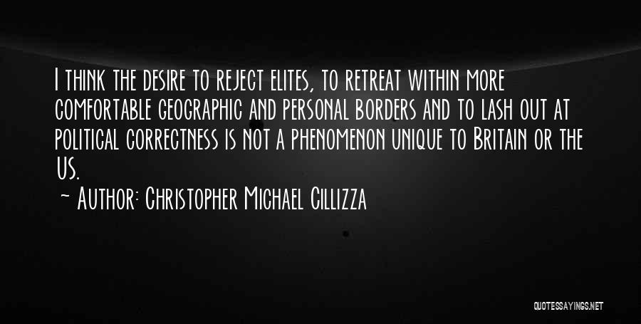 Christopher Michael Cillizza Quotes: I Think The Desire To Reject Elites, To Retreat Within More Comfortable Geographic And Personal Borders And To Lash Out