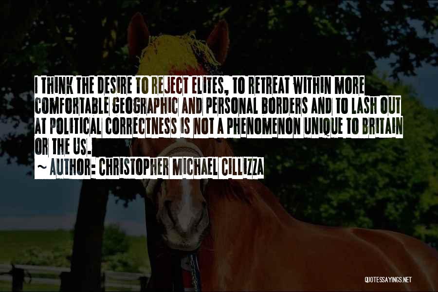 Christopher Michael Cillizza Quotes: I Think The Desire To Reject Elites, To Retreat Within More Comfortable Geographic And Personal Borders And To Lash Out