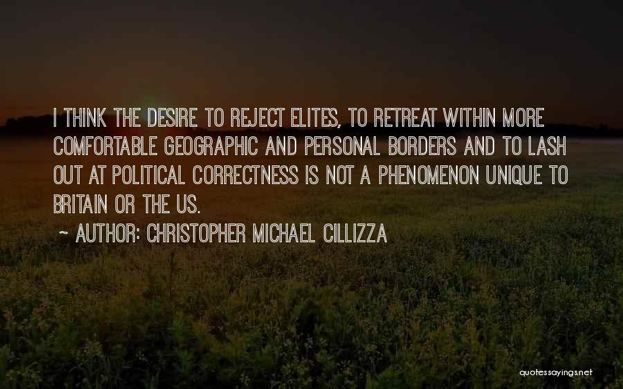 Christopher Michael Cillizza Quotes: I Think The Desire To Reject Elites, To Retreat Within More Comfortable Geographic And Personal Borders And To Lash Out