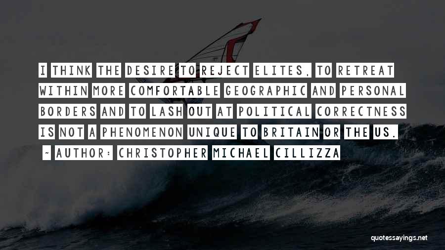 Christopher Michael Cillizza Quotes: I Think The Desire To Reject Elites, To Retreat Within More Comfortable Geographic And Personal Borders And To Lash Out