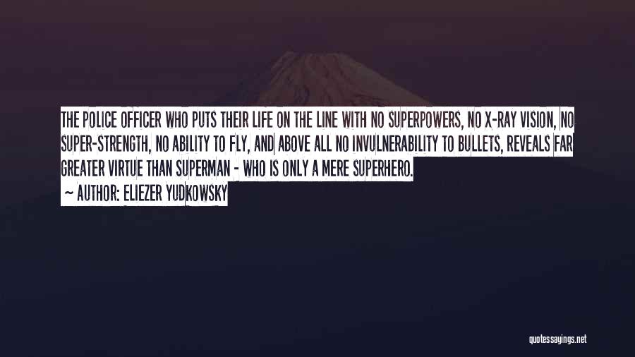 Eliezer Yudkowsky Quotes: The Police Officer Who Puts Their Life On The Line With No Superpowers, No X-ray Vision, No Super-strength, No Ability