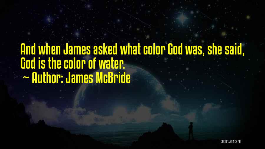 James McBride Quotes: And When James Asked What Color God Was, She Said, God Is The Color Of Water.